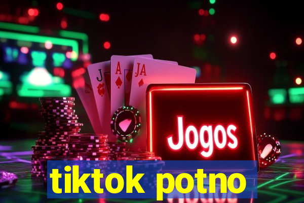 tiktok potno